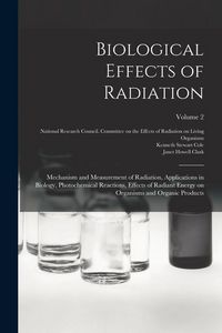 Produktbild: Biological Effects of Radiation; Mechanism and Measurement of Radiation, Applications in Biology, Photochemical Reactions, Effects of Radiant Energy o