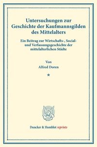 Produktbild: Untersuchungen zur Geschichte der Kaufmannsgilden des Mittelalters.