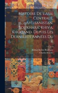Produktbild: Histoire de l'Asie centrale, Afghanistan, Boukhara, Khiva, Khoqand, depuis les derni&egrave;res ann&eacute;es du r