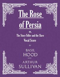 Produktbild: The Rose of Persia; or, The Story-Teller and the Slave (Vocal Score)