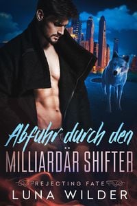 Produktbild: Abfuhr durch den Milliard&auml;r Shifter (Rejecting Fate, #2)