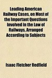 Produktbild: Leading American Railway Cases, on Most of the Important Questions Involved in the Law of Railways, Arranged According to Subjects