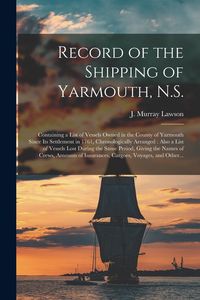 Produktbild: Record of the Shipping of Yarmouth, N.S. [microform]: Containing a List of Vessels Owned in the County of Yarmouth Since Its Settlement in 1761, Chron