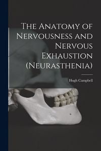 Produktbild: The Anatomy of Nervousness and Nervous Exhaustion (neurasthenia) [electronic Resource]