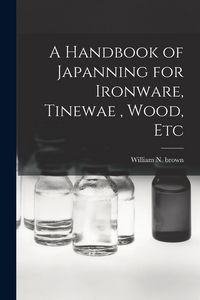 Produktbild: A Handbook of Japanning for Ironware, Tinewae, Wood, Etc
