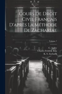 Produktbild: Cours de droit civil fran&ccedil;ais d'apr&egrave;s la m&eacute;thode de Zachariae; Volume 7