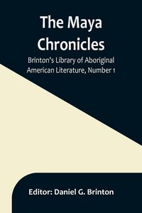 Produktbild: The Maya Chronicles; Brinton's Library Of Aboriginal American Literature, Number 1