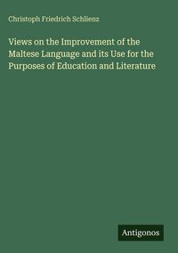 Produktbild: Views on the Improvement of the Maltese Language and its Use for the Purposes of Education and Literature