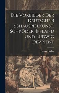 Produktbild: Die Vorbilder der deutschen Schauspielkunst. Schr&ouml;der, Iffland und Ludwig Devrient