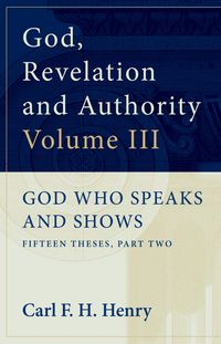 Produktbild: God, Revelation and Authority: God Who Speaks and Shows (Vol. 3)