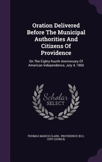 Produktbild: Oration Delivered Before The Municipal Authorities And Citizens Of Providence: On The Eighty-fourth Anniversary Of American Independence, July 4, 1860