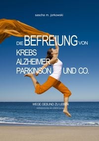 Produktbild: Die Befreiung von Krebs, Alzheimer, Parkinson und Co.