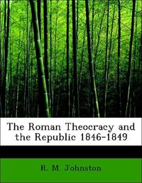 Produktbild: Johnston, R: Roman Theocracy and the Republic 1846-1849