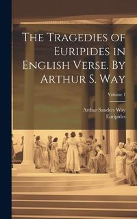 Produktbild: The Tragedies of Euripides in English Verse. By Arthur S. Way; Volume 1