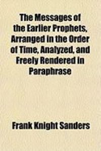 Produktbild: The Messages of the Earlier Prophets, Arranged in the Order of Time, Analyzed, and Freely Rendered in Paraphrase