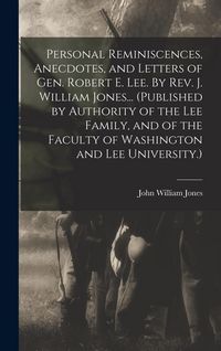 Produktbild: Personal Reminiscences, Anecdotes, and Letters of Gen. Robert E. Lee. By Rev. J. William Jones... (Published by Authority of the Lee Family, and of th