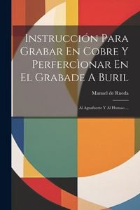Produktbild: Instrucci&oacute;n Para Grabar En Cobre Y Perferc&igrave;onar En El Grabade A Buril: Al Aguafuerte Y Al Humao ...