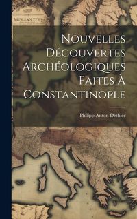 Produktbild: Nouvelles D&eacute;couvertes Arch&eacute;ologiques Faites &Agrave; Constantinople