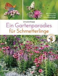 Produktbild: Ein Gartenparadies f&uuml;r Schmetterlinge. Die sch&ouml;nsten Blumen, Stauden, Kr&auml;uter und Str&auml;ucher f&uuml;r Falter und ihre Raupen. Artenschutz und Artenvielfalt im eigenen Garten. Nat&uuml;rlich bienenfreundlich.