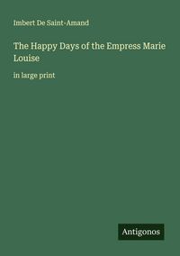 Produktbild: The Happy Days of the Empress Marie Louise