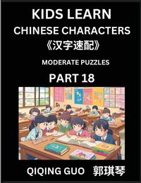 Produktbild: Kids Learn Chinese Characters (Part 18)- A Collection of Moderate Level Mandarin Chinese Puzzles for Kids to Learn Recognizing Simplified Chinese Characters with Easy Lessons, HSK Test Series with Multiple Answers Type Questions and Answers
