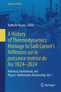 Produktbild: A History of Thermodynamics: Homage to Sadi Carnot&rsquo;s R&eacute;flexions sur la puissance motrice du feu 1824&ndash;2024