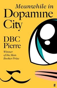 Bild vom Artikel Meanwhile in Dopamine City vom Autor DBC Pierre