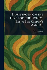 Produktbild: Langstroth on the Hive and the Honey-Bee