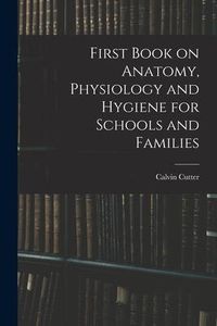 Produktbild: First Book on Anatomy, Physiology and Hygiene for Schools and Families