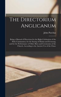 Produktbild: The Directorium Anglicanum: Being a Manual of Directions for the Right Celebration of the Holy Communion, for the Saying of Matins and Evensong, a