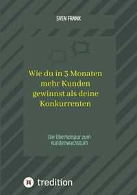 Produktbild: Wie du in 3 Monaten mehr Kunden gewinnst als deine Konkurrenten