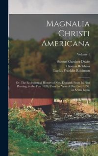 Produktbild: Magnalia Christi Americana; or, The Ecclesiastical History of New-England; From its First Planting, in the Year 1620, Unto the Year of Our Lord 1698.