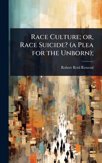 Produktbild: Race Culture; or, Race Suicide? (a Plea for the Unborn);
