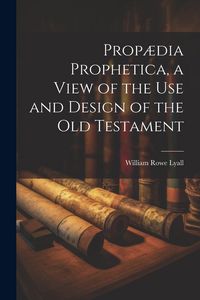 Produktbild: Prop&aelig;dia Prophetica, a View of the Use and Design of the Old Testament