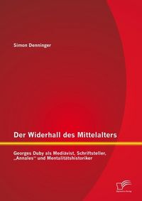 Produktbild: Der Widerhall des Mittelalters: Georges Duby als Medi&auml;vist, Schriftsteller, "Annales" und Mentalit&auml;tshistoriker