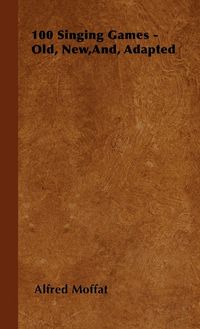 Produktbild: 100 Singing Games - Old, New,And, Adapted