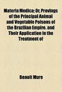Produktbild: Materia Medica; Or, Provings of the Principal Animal and Vegetable Poisons of the Brazilian Empire. and Their Application in the Treatment of
