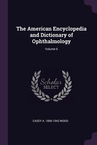 Produktbild: The American Encyclopedia and Dictionary of Ophthalmology; Volume 6