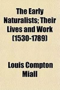 Produktbild: The Early Naturalists; Their Lives and Work (1530-1789)