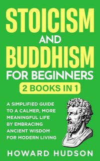 Produktbild: Stoicism and Buddhism for Beginners: 2 in 1 - A Simplified Guide to a Calmer, More Meaningful Life by Embracing Ancient Wisdom for Modern Living (Mast