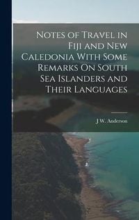Produktbild: Notes of Travel in Fiji and New Caledonia With Some Remarks On South Sea Islanders and Their Languages