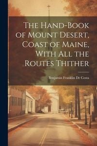 Produktbild: The Hand-book of Mount Desert, Coast of Maine, With all the Routes Thither