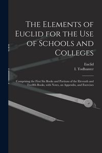 Produktbild: The Elements of Euclid for the Use of Schools and Colleges [microform]: Comprising the First Six Books and Portions of the Eleventh and Twelfth Books,