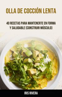 Produktbild: Olla De Cocci&oacute;n Lenta: 40 Recetas Para Mantenerte En Forma Y Saludable (Construir M&uacute;sculo)