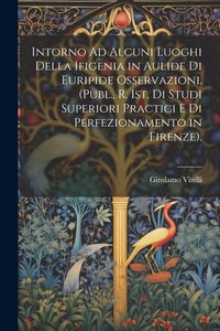 Produktbild: Intorno Ad Alcuni Luoghi Della Ifigenia in Aulide Di Euripide Osservazioni. (Publ., R. Ist. Di Studi Superiori Practici E Di Perfezionamento in Firenz