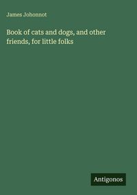Produktbild: Book of cats and dogs, and other friends, for little folks