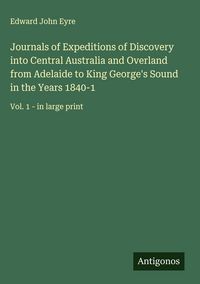 Produktbild: Journals of Expeditions of Discovery into Central Australia and Overland from Adelaide to King George's Sound in the Years 1840-1