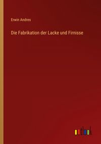 Produktbild: Die Fabrikation der Lacke und Firnisse