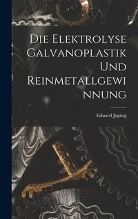Produktbild: Die Elektrolyse Galvanoplastik und Reinmetallgewinnung