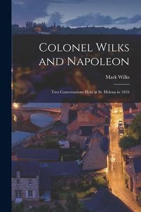 Produktbild: Colonel Wilks and Napoleon: Two Conversations Held at St. Helena in 1816